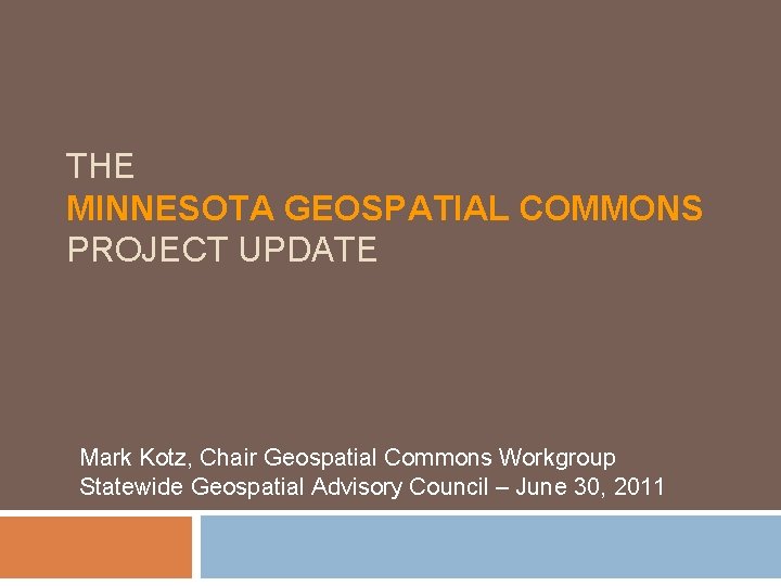 THE MINNESOTA GEOSPATIAL COMMONS PROJECT UPDATE Mark Kotz, Chair Geospatial Commons Workgroup Statewide Geospatial THE MINNESOTA GEOSPATIAL COMMONS PROJECT UPDATE Mark Kotz, Chair Geospatial Commons Workgroup Statewide Geospatial