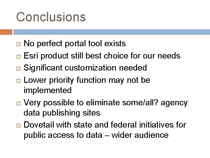 Conclusions No perfect portal tool exists Esri product still best choice for our needs Conclusions No perfect portal tool exists Esri product still best choice for our needs