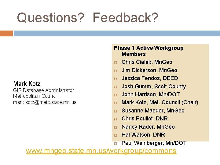 Questions? Feedback? Mark Kotz GIS Database Administrator Metropolitan Council mark. kotz@metc. state. mn. us Questions? Feedback? Mark Kotz GIS Database Administrator Metropolitan Council mark. kotz@metc. state. mn. us