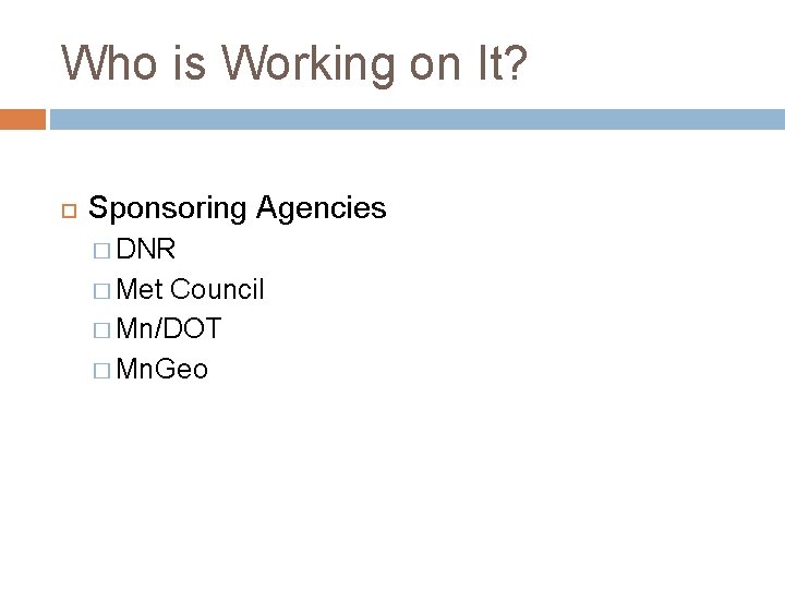 Who is Working on It? Sponsoring Agencies � DNR � Met Council � Mn/DOT Who is Working on It? Sponsoring Agencies � DNR � Met Council � Mn/DOT