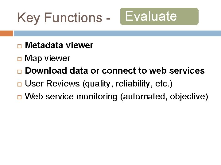 Key Functions Evaluate Metadata viewer Map viewer Download data or connect to web services Key Functions Evaluate Metadata viewer Map viewer Download data or connect to web services