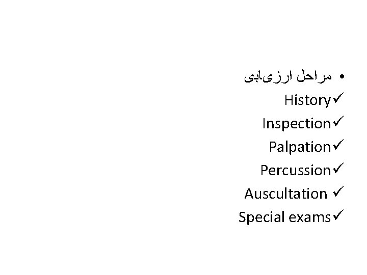  • ﻣﺮﺍﺣﻞ ﺍﺭﺯیﺎﺑی History ü Inspection ü Palpation ü Percussion ü Auscultation ü