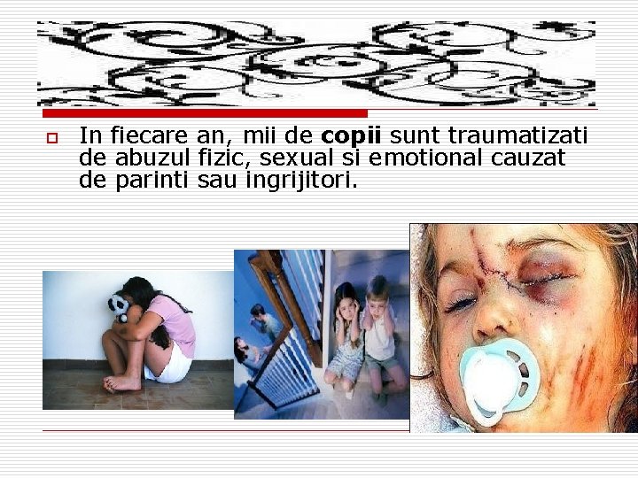 o In fiecare an, mii de copii sunt traumatizati de abuzul fizic, sexual si