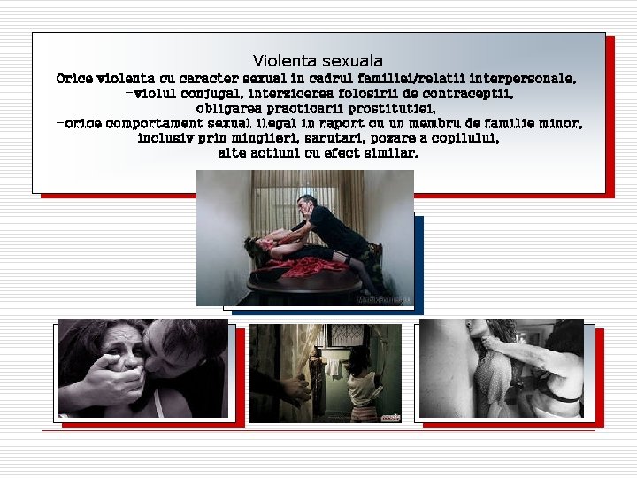 Violenta sexuala Orice violenta cu caracter sexual in cadrul familiei/relatii interpersonale, -violul conjugal, interzicerea