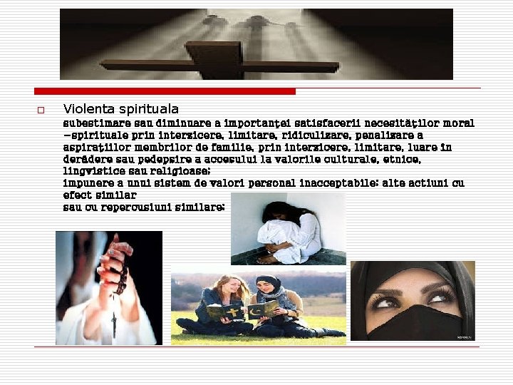 o Violenta spirituala subestimare sau diminuare a importanţei satisfacerii necesităţilor moral -spirituale prin interzicere,