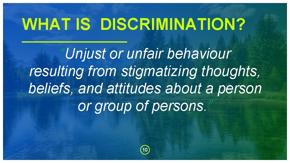 WHAT IS DISCRIMINATION? “Unjust or unfair behaviour resulting from stigmatizing thoughts, beliefs, and attitudes