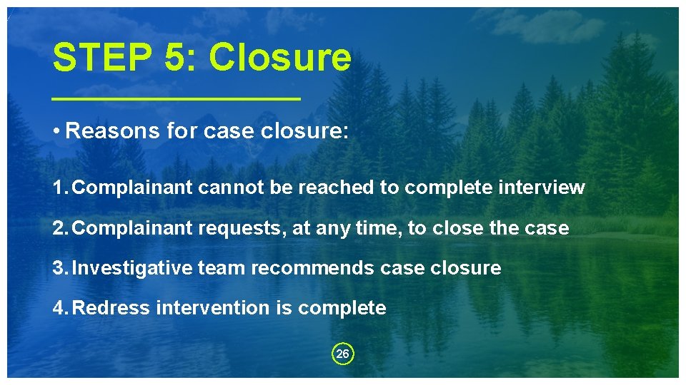 STEP 5: Closure • Reasons for case closure: 1. Complainant cannot be reached to