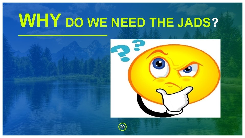 WHY DO WE NEED THE JADS? 29 