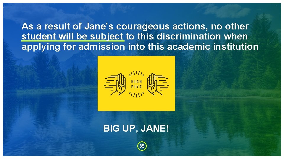 As a result of Jane’s courageous actions, no other student will be subject to