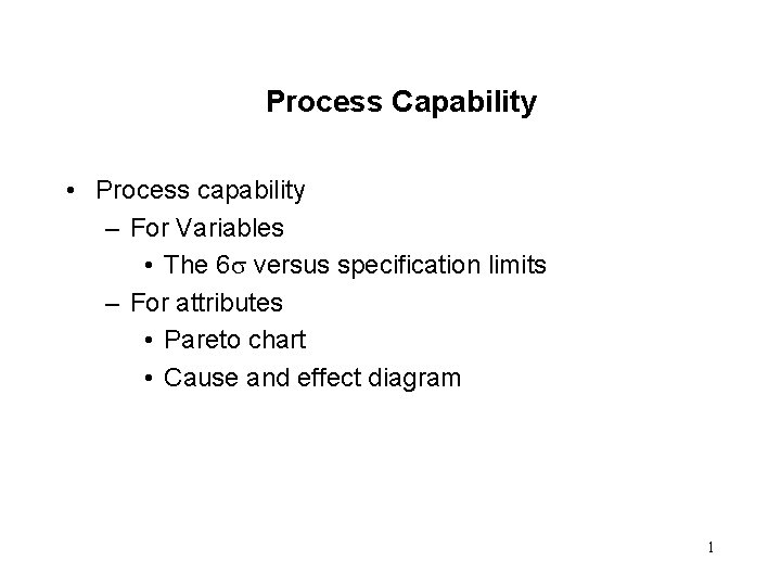 Process Capability • Process capability – For Variables • The 6 versus specification limits