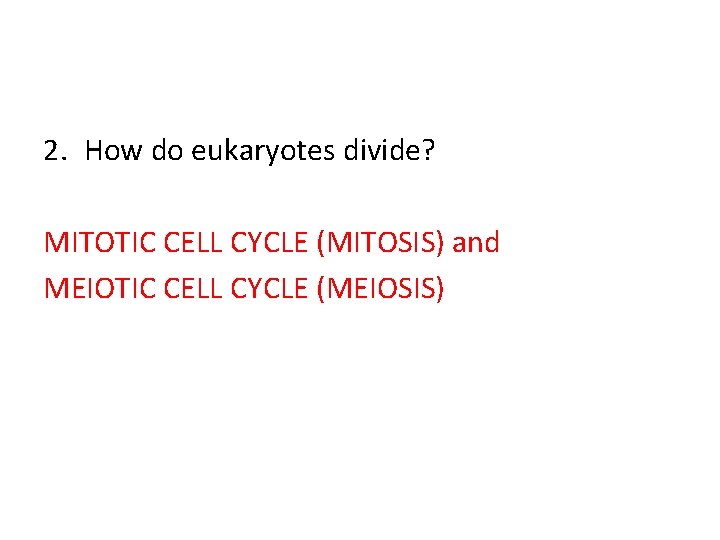 2. How do eukaryotes divide? MITOTIC CELL CYCLE (MITOSIS) and MEIOTIC CELL CYCLE (MEIOSIS)