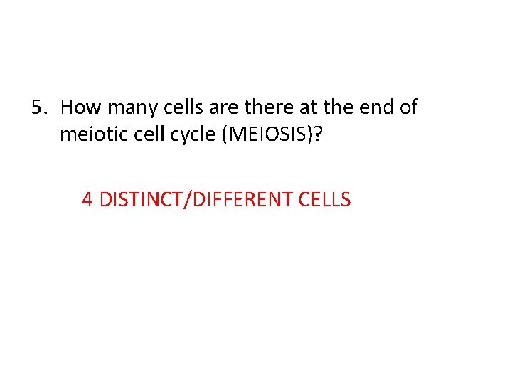 5. How many cells are there at the end of meiotic cell cycle (MEIOSIS)?