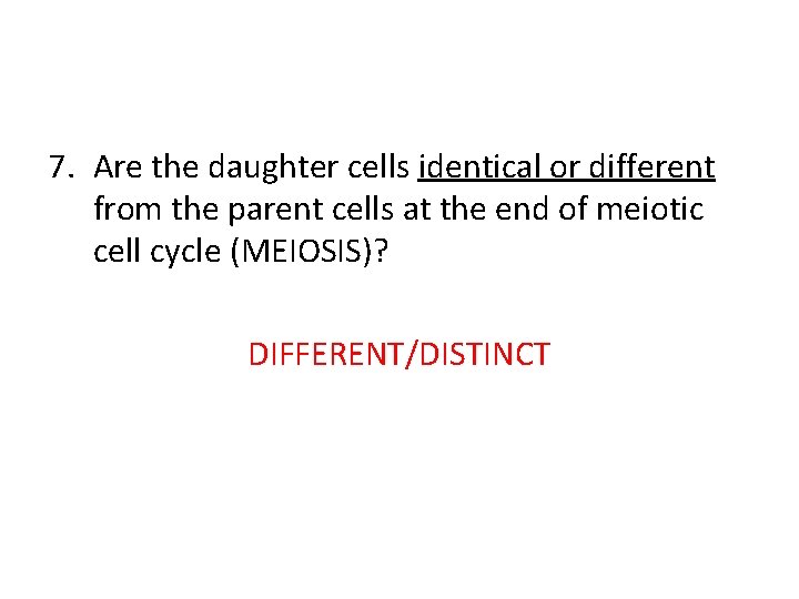 7. Are the daughter cells identical or different from the parent cells at the