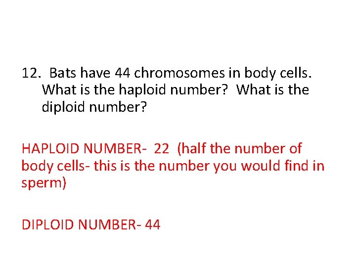 12. Bats have 44 chromosomes in body cells. What is the haploid number? What