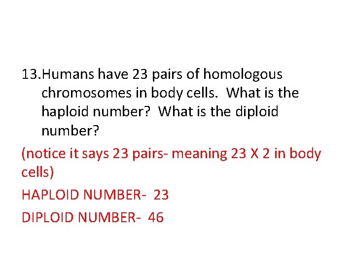 13. Humans have 23 pairs of homologous chromosomes in body cells. What is the