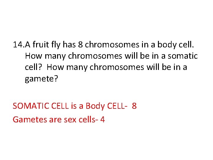 14. A fruit fly has 8 chromosomes in a body cell. How many chromosomes