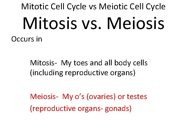 Mitotic Cell Cycle vs Meiotic Cell Cycle Mitosis vs. Meiosis Occurs in Mitosis- My