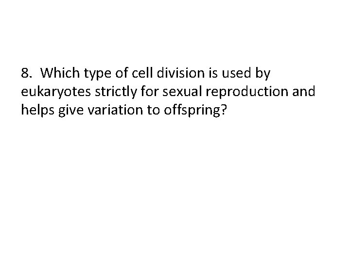 8. Which type of cell division is used by eukaryotes strictly for sexual reproduction