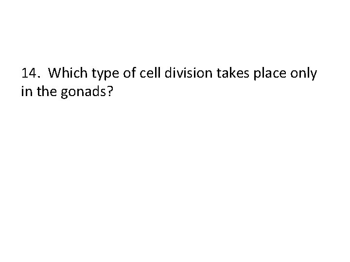 14. Which type of cell division takes place only in the gonads? 