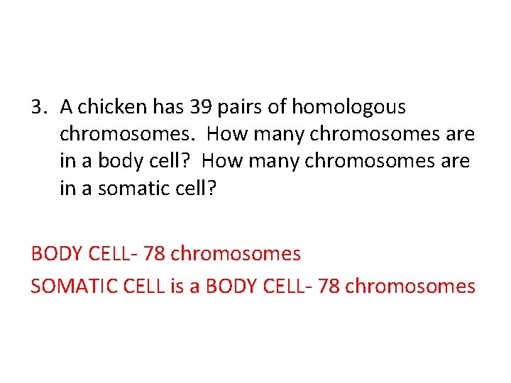 3. A chicken has 39 pairs of homologous chromosomes. How many chromosomes are in