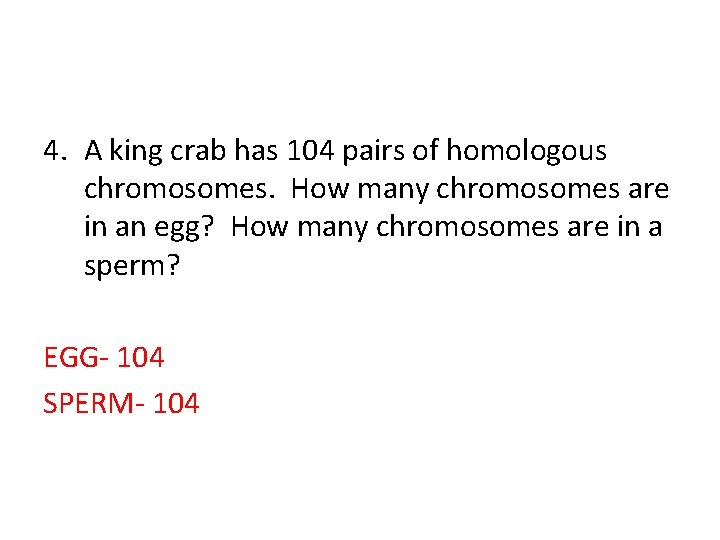 4. A king crab has 104 pairs of homologous chromosomes. How many chromosomes are