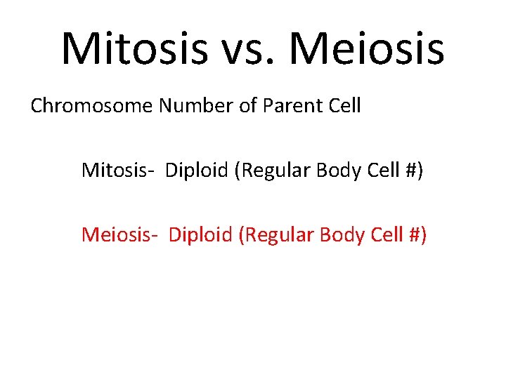 Mitosis vs. Meiosis Chromosome Number of Parent Cell Mitosis- Diploid (Regular Body Cell #)