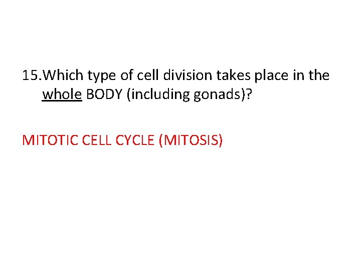 15. Which type of cell division takes place in the whole BODY (including gonads)?