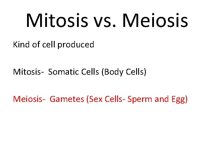 Mitosis vs. Meiosis Kind of cell produced Mitosis- Somatic Cells (Body Cells) Meiosis- Gametes