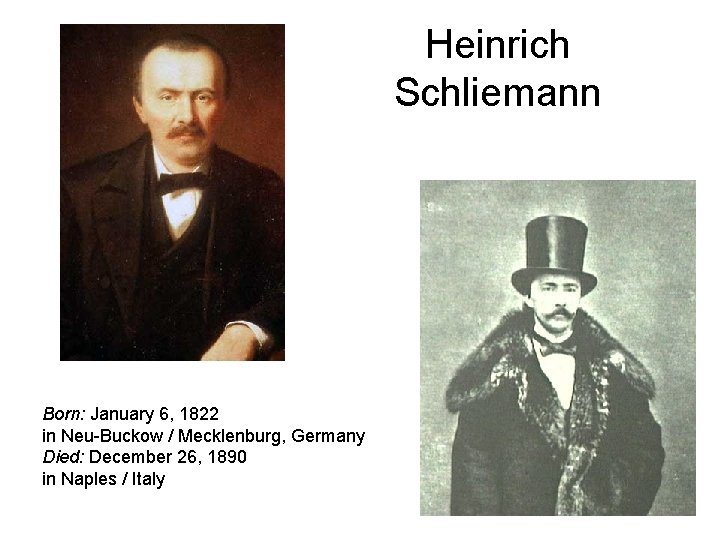 Heinrich Schliemann Born: January 6, 1822 in Neu-Buckow / Mecklenburg, Germany Died: December 26,