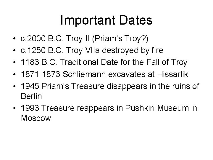 Important Dates • • • c. 2000 B. C. Troy II (Priam’s Troy? )