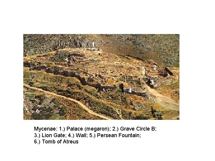 Mycenae: 1. ) Palace (megaron); 2. ) Grave Circle B; 3. ) Lion Gate;