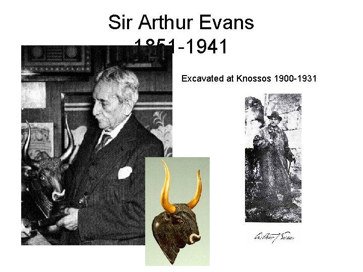 Sir Arthur Evans 1851 -1941 Excavated at Knossos 1900 -1931 