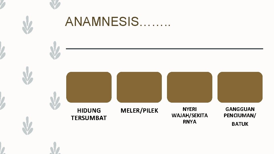 ANAMNESIS……. . HIDUNG TERSUMBAT MELER/PILEK NYERI WAJAH/SEKITA RNYA GANGGUAN PENCIUMAN/ BATUK 