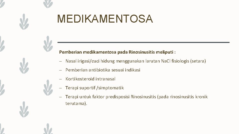 MEDIKAMENTOSA Pemberian medikamentosa pada Rinosinusitis meliputi : – Nasal irigasi/cuci hidung menggunakan larutan Na.