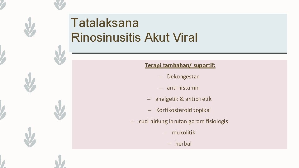 Tatalaksana Rinosinusitis Akut Viral Terapi tambahan/ suportif: – Dekongestan – anti histamin – analgetik