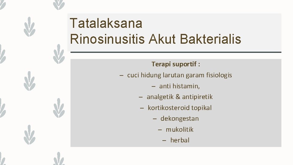 Tatalaksana Rinosinusitis Akut Bakterialis Terapi suportif : – cuci hidung larutan garam fisiologis –