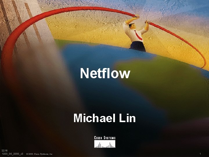 Netflow Michael Lin 2218 1203_05_2000_c 3 © 2000, Cisco Systems, Inc. 1 