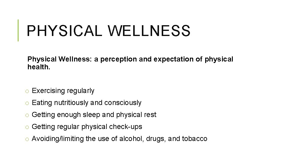PHYSICAL WELLNESS Physical Wellness: a perception and expectation of physical health. o Exercising regularly