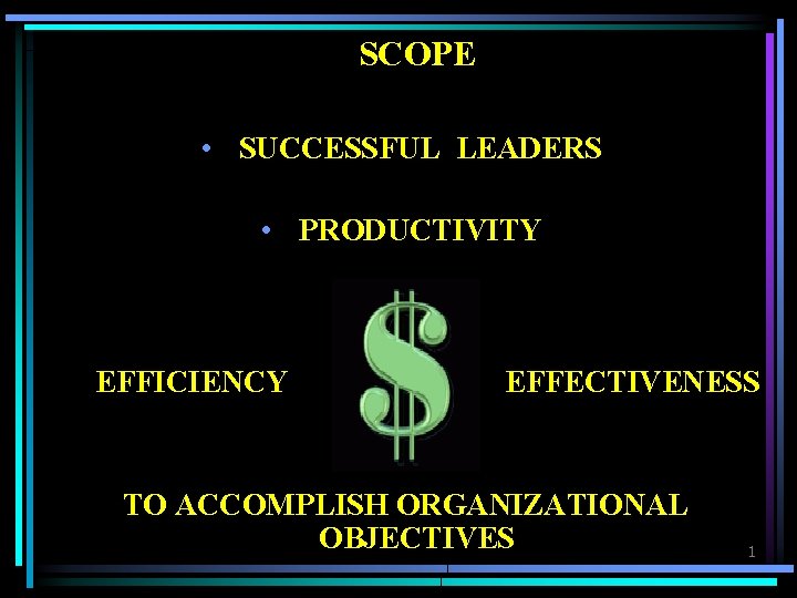 SCOPE • SUCCESSFUL LEADERS • PRODUCTIVITY EFFICIENCY EFFECTIVENESS TO ACCOMPLISH ORGANIZATIONAL OBJECTIVES 1 