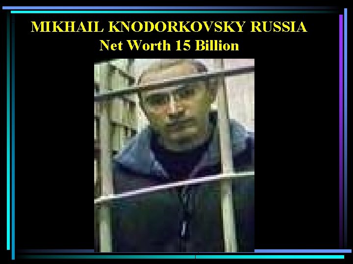 MIKHAIL KNODORKOVSKY RUSSIA Net Worth 15 Billion 