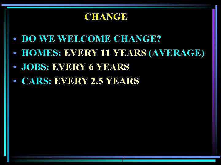 CHANGE • • DO WE WELCOME CHANGE? HOMES: EVERY 11 YEARS (AVERAGE) JOBS: EVERY