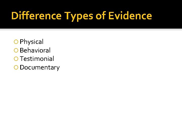 Difference Types of Evidence Physical Behavioral Testimonial Documentary 