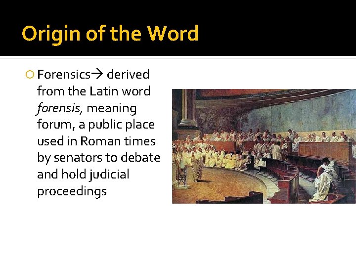 Origin of the Word Forensics derived from the Latin word forensis, meaning forum, a