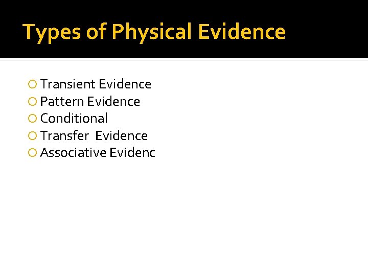 Types of Physical Evidence Transient Evidence Pattern Evidence Conditional Transfer Evidence Associative Evidenc 