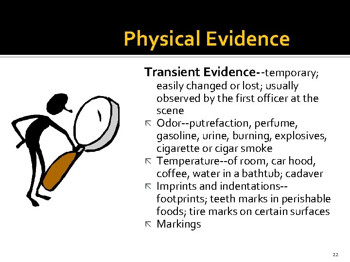 Physical Evidence Transient Evidence--temporary; ã ã easily changed or lost; usually observed by the