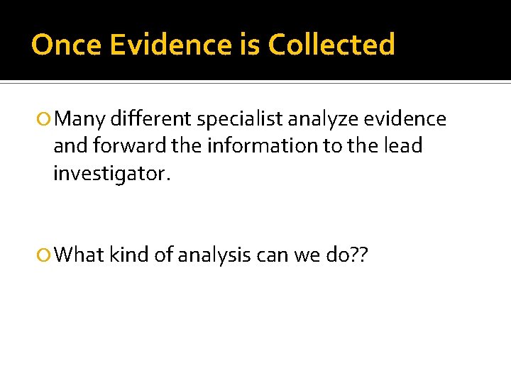 Once Evidence is Collected Many different specialist analyze evidence and forward the information to