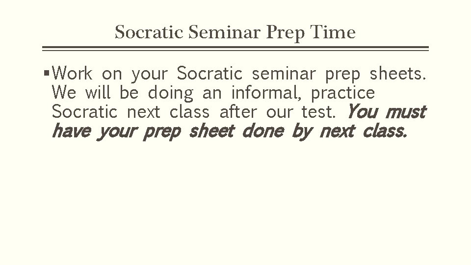 Socratic Seminar Prep Time § Work on your Socratic seminar prep sheets. We will
