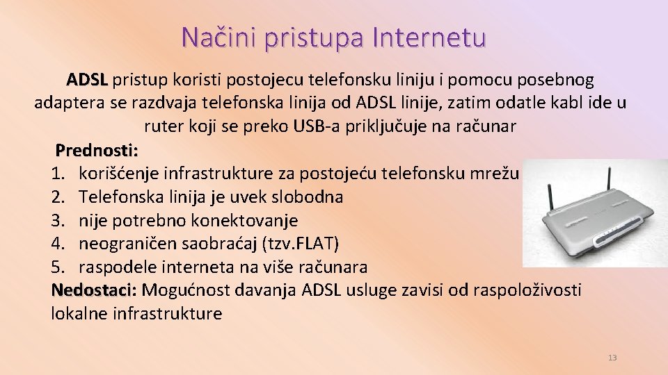 Načini pristupa Internetu ADSL pristup koristi postojecu telefonsku liniju i pomocu posebnog ADSL adaptera