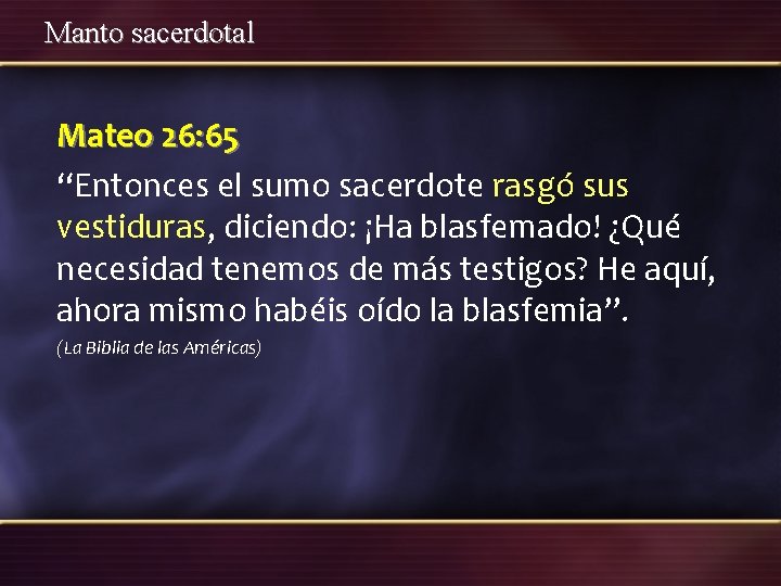 Manto sacerdotal Mateo 26: 65 “Entonces el sumo sacerdote rasgó sus vestiduras, diciendo: ¡Ha