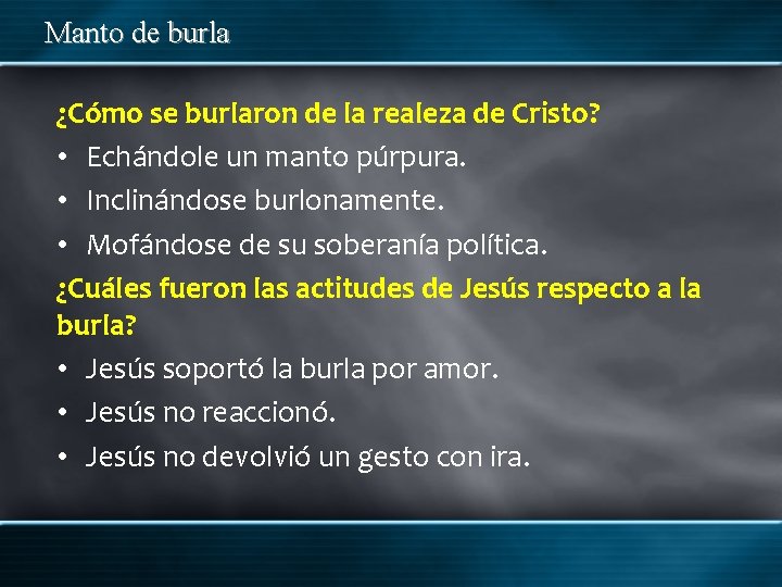 Manto de burla ¿Cómo se burlaron de la realeza de Cristo? • Echándole un